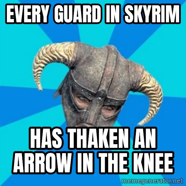 skyrim stan meme: Every guard in skyrim / Has thaken an arrow in the knee