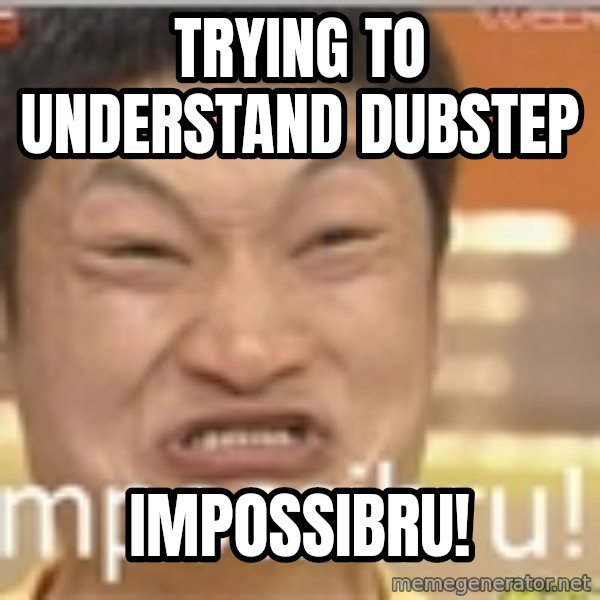 Impossibru Guy meme: trying to understand dubstep / IMPOSSIBRU!