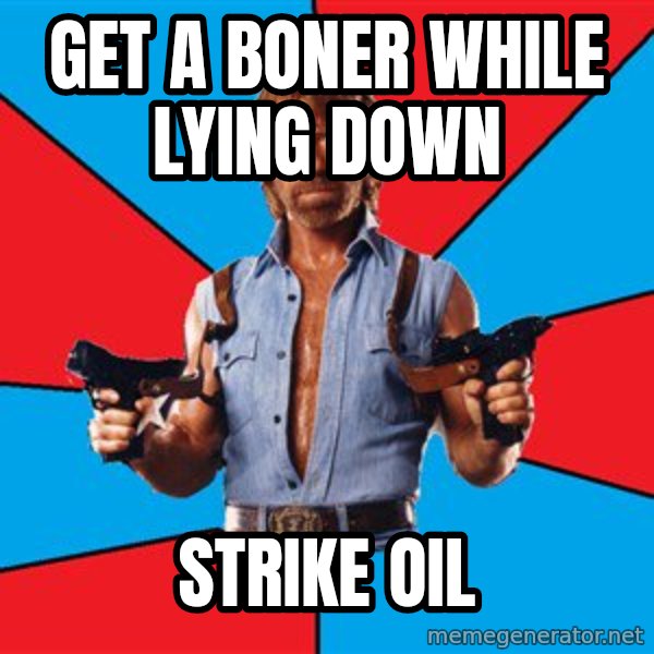 Chuck Norris  meme: Get a boner while lying down / strike oil