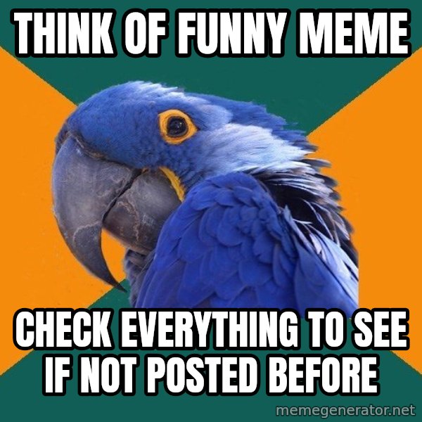 Paranoid Parrot meme: Think of funny meme / check everything to see if not posted before