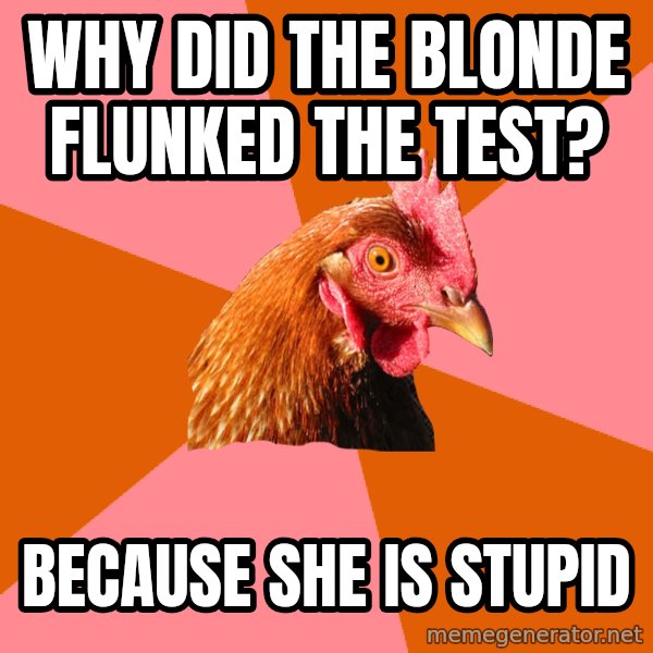 Anti Joke Chicken meme: Why  did the blonde flunked the test? / Because she is stupid