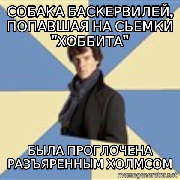 Sherlock H  meme: Собака баскервилей, попавшая на сьемки "Хоббита" / была проглочена разъяренным холмсом