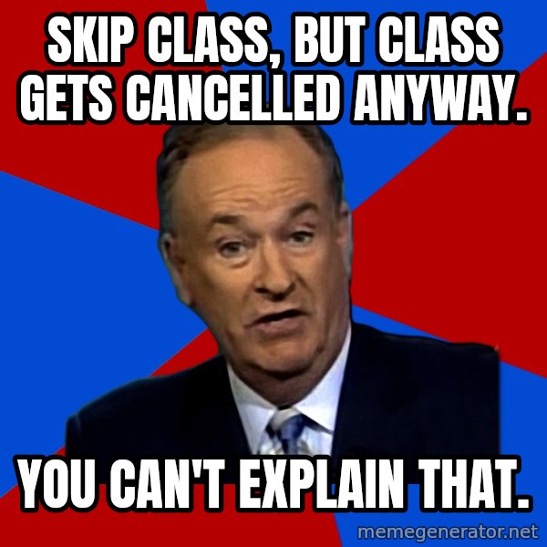Bill O'Reilly Proves God meme: Skip class, but class gets cancelled anyway. / You can't explain that.
