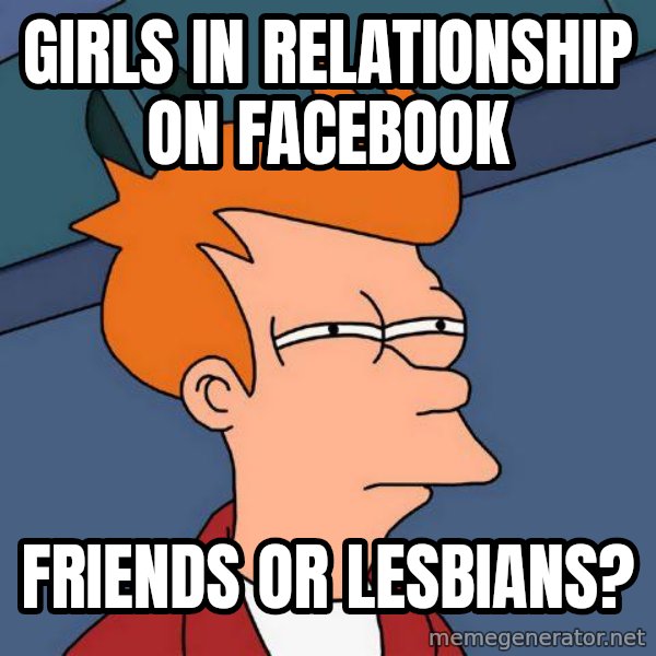 Futurama Fry meme: girls in relationship on facebook / friends or lesbians?