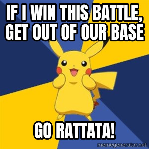 Pokemon Logic  meme: If I win this battle, get out of our base / Go rattata!