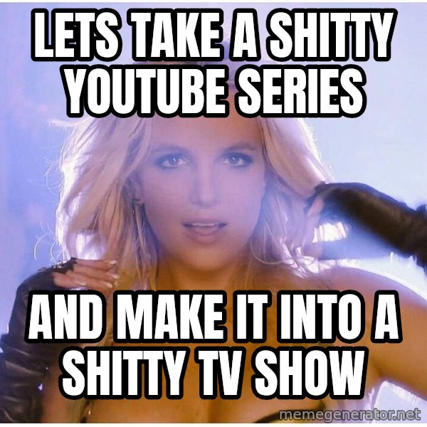 patrick star meme: Lets take a shitty youtube series / and make it into a shitty tv show