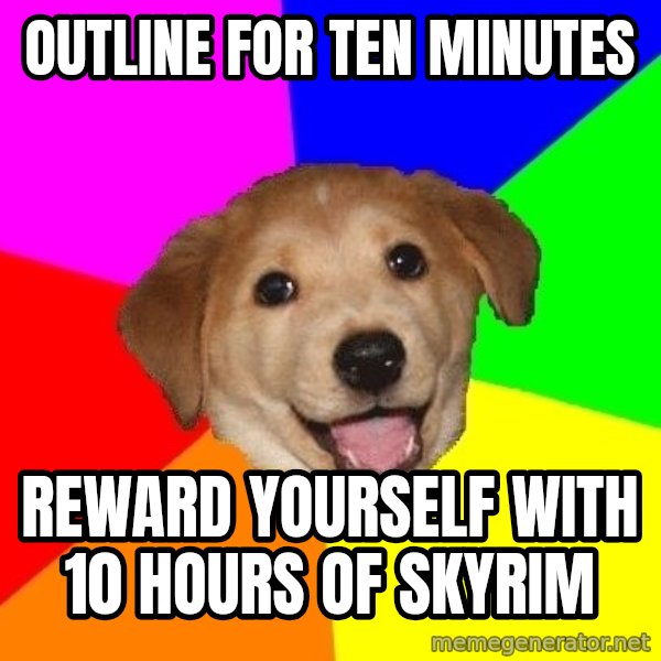 Advice Dog meme: Outline for ten minutes / Reward yourself with 10 hours of skyrim