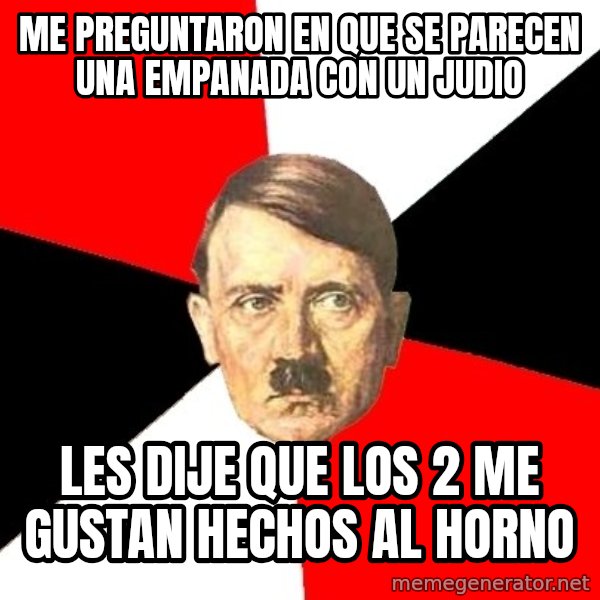 Advice Hitler meme: ME PREGUNTARON EN QUE SE PARECEN UNA EMPANADA CON UN JUDIO / LES DIJE QUE LOS 2 ME GUSTAN HECHOS AL HORNO