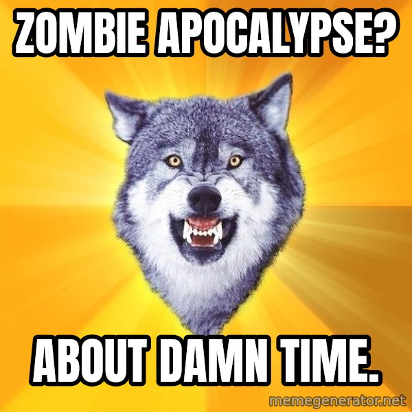 Courage Wolf meme: ZOMBIE APOCALYPSE? / ABOUT DAMN TIME.