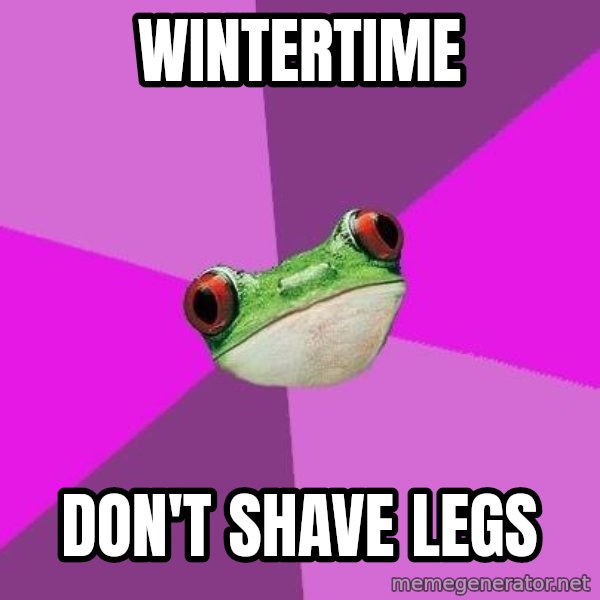 Foul Bachelorette Frog meme: wintertime / Don't shave legs