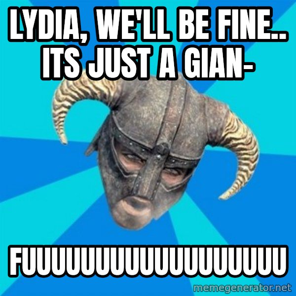 skyrim stan meme: Lydia, we'll be fine.. Its just a Gian- / fuuuuuuuuuuuuuuuuuu