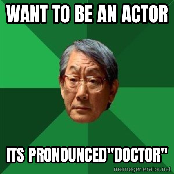 High Expectations Asian Father meme: want to be an actor / its pronounced"Doctor"