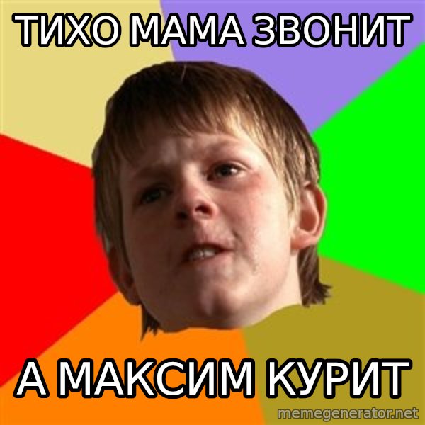 Angry School Boy meme: ТИХО  МАМА ЗВОНИТ / А МАКСИМ КУРИТ