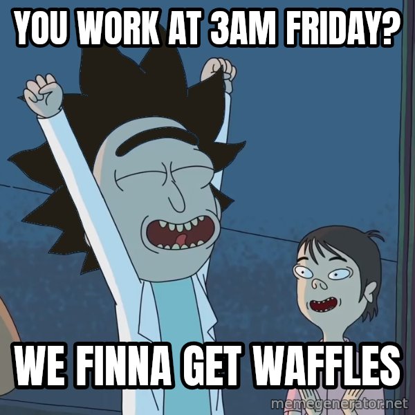 Xzibit WTF meme: you work at 3am friday? / we finna get waffles