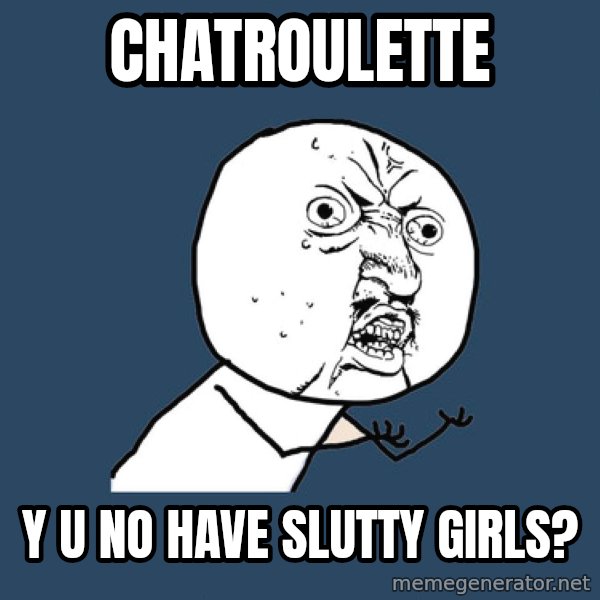 Y U No meme: Chatroulette / y u no have slutty girls?