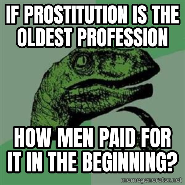 Philosoraptor meme: If prostitution is the oldest profession / how men paid for it in the beginning?