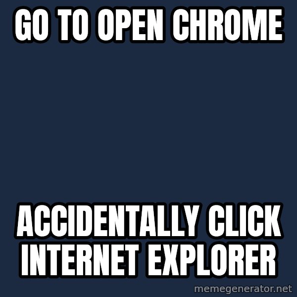 First World Problems meme: go to open chrome / accidentally click internet explorer