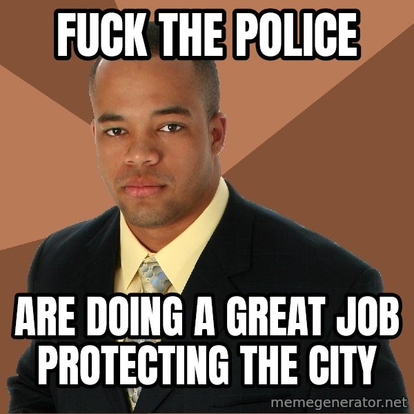 Successful Black Man meme: fuck the police / are doing a great job protecting the city