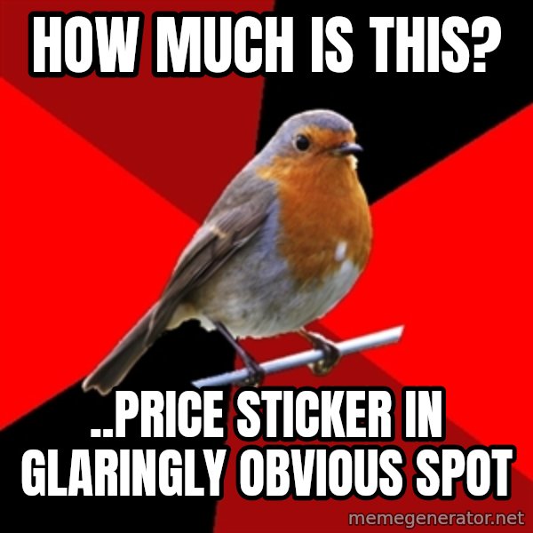 Retail Robin meme: hOW MUCH IS THIS? / ..PRICE STICKER IN GLARINGLY OBVIOUS SPOT