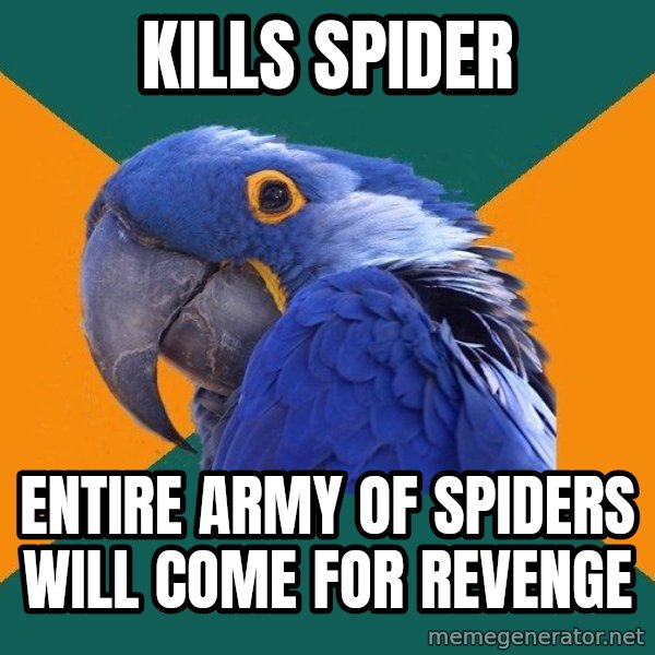 Paranoid Parrot meme: kills spider / entire army of spiders will come for revenge