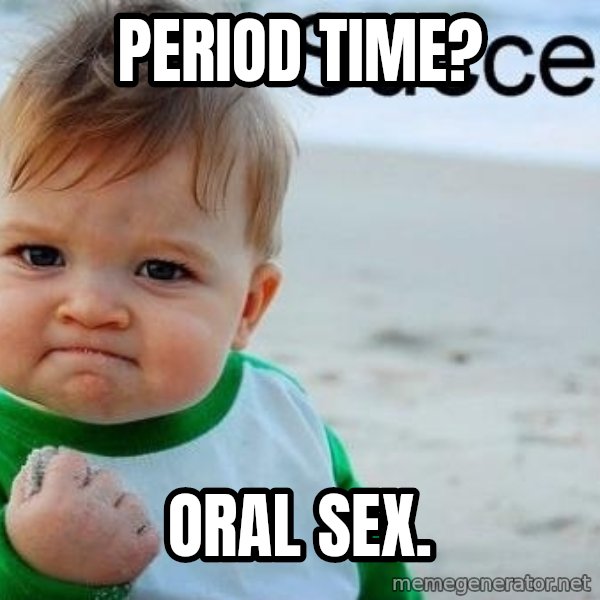 Success Kid meme: PERIOD TIME? / ORAL SEX.