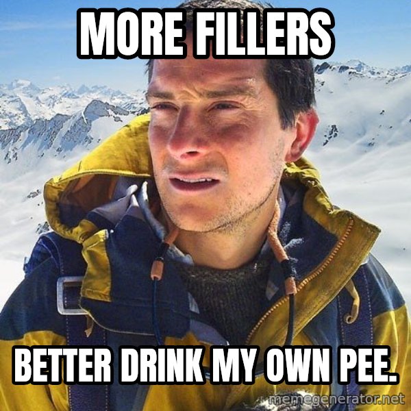 Bear Grylls meme: More fillers / better drink my own PEE.