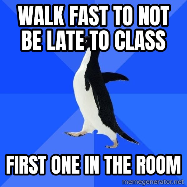 Socially Awkward Penguin meme: Walk fast to not be late to class / First one in the room
