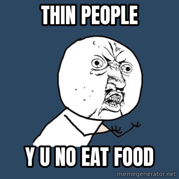 Y U No meme: Thin people / y u no eat food
