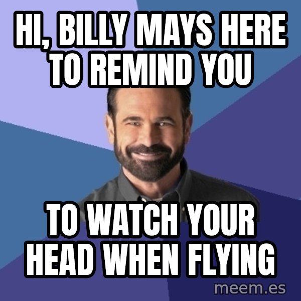 Billy Mays meme: hi, billy mays here to remind you / to watch your head when flying