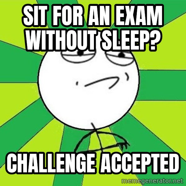 Challenge Accepted 2 meme: Sit for an exam without sleep? / Challenge Accepted