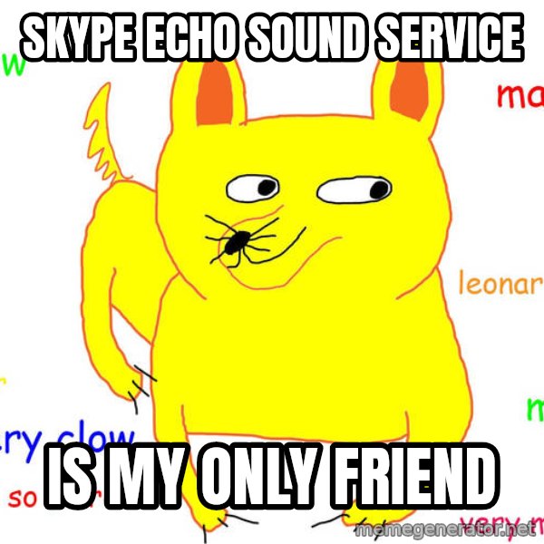 Forever Alone meme: Skype Echo sound service / IS MY ONLY FRIEND