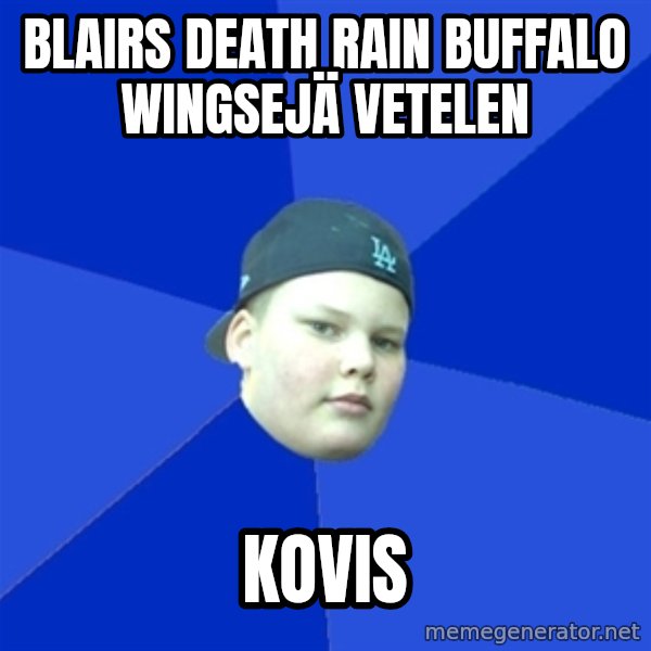 Jonnen Neuvo meme: Blairs death rain Buffalo wingsejä vetelen / Kovis