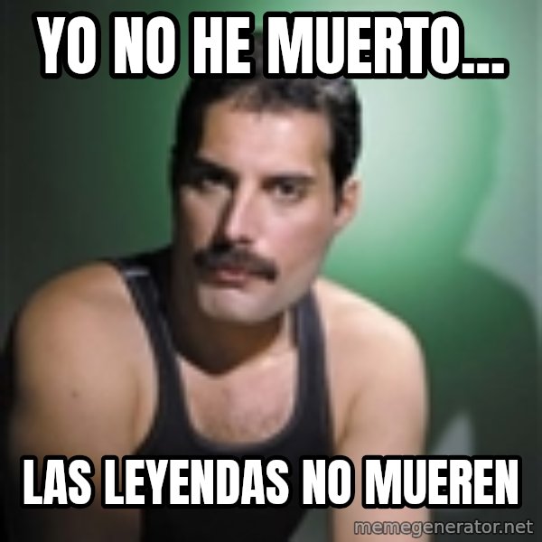 Freddie Mercury meme: Yo no he muerto... / las leyendas no mueren