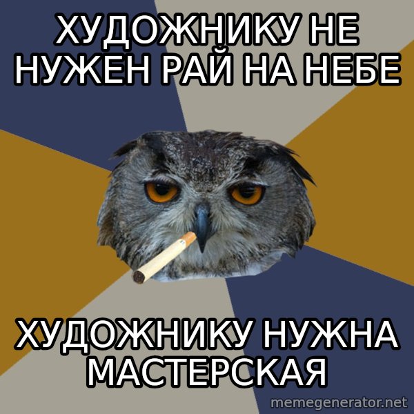 Art Student Owl meme: Художнику не нужен рай на небе / Художнику нужна мастерская
