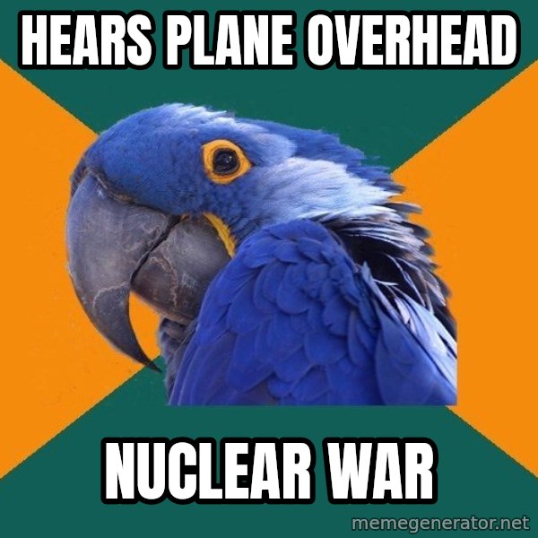 Paranoid Parrot meme: HEARS PLANE OVERHEAD / nUCLEAR WAR