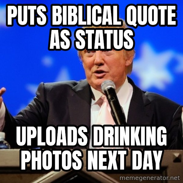 Annoying Facebook Girl meme: puts biblical quote as status / uploads drinking photos next day