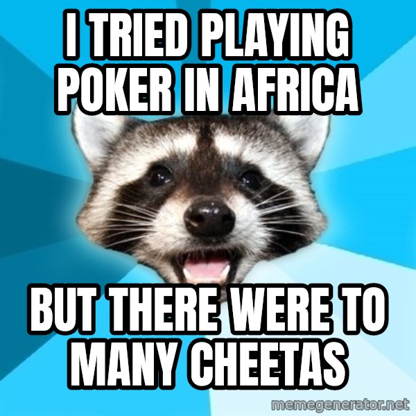 Lame Pun Coon meme: I tried playing poker in africa / but there were to many cheetas