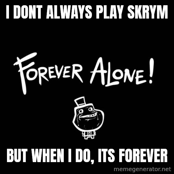 The Most Interesting Man In The World meme: i dont always play skrym / but when i do, its forever