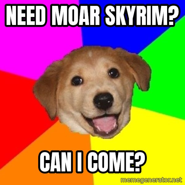 Advice Dog meme: need moar skyrim? / can i come?