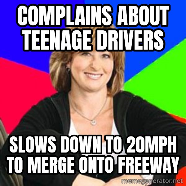 Sheltering Suburban Mom meme: complains about teenage drivers / slows down to 20mph to merge onto freeway