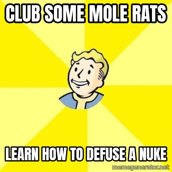 Fallout 3 meme: Club some mole rats / learn how to defuse a nuke