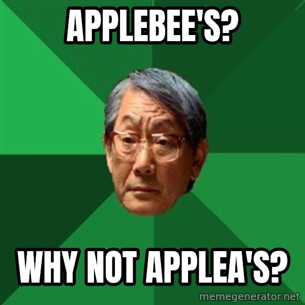High Expectations Asian Father meme: APPlebee's? / WHY NOT APPLEA's?