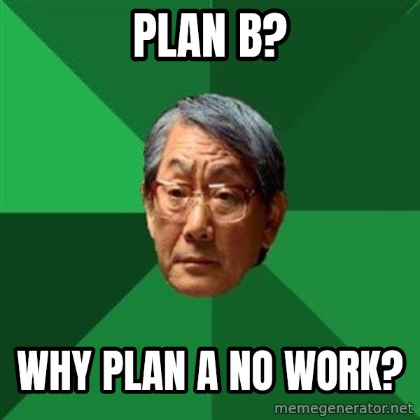 High Expectations Asian Father meme: plan b? / why plan a no work?