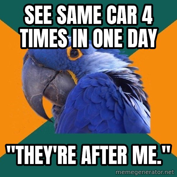 Paranoid Parrot meme: See same car 4 times in one day / "they're after me."