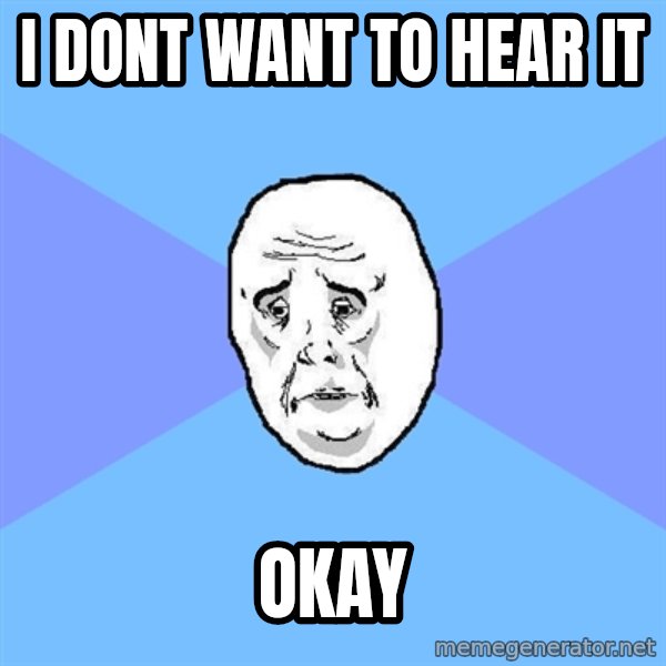 Okay Guy meme: i dont want to hear it / okay