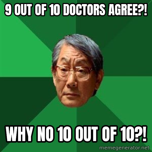 High Expectations Asian Father meme: 9 OUT OF 10 DOCTORS AGREE?! / WHY NO 10 OUT OF 10?!
