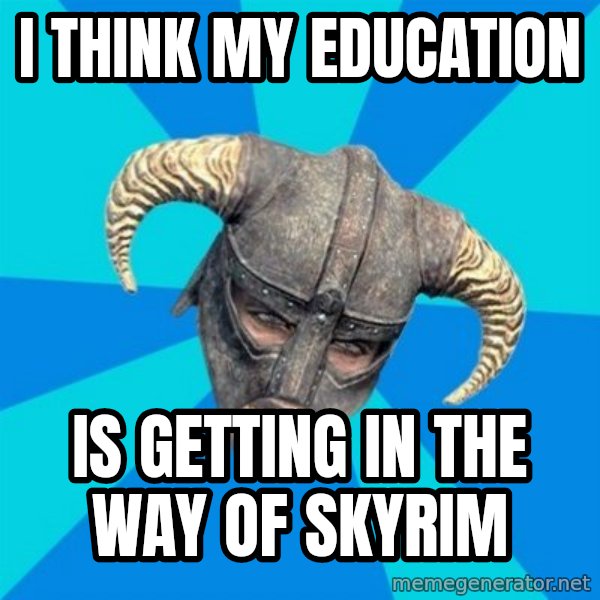 skyrim stan meme: I think my education / is getting in the way of skyrim