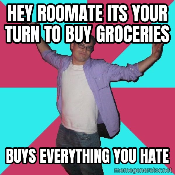 Douchebag Roommate meme: Hey roomate its your turn to buy groceries / Buys everything you hate