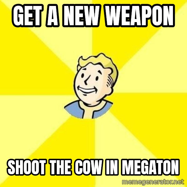 Fallout 3 meme: get a new weapon / shoot the cow in megaton