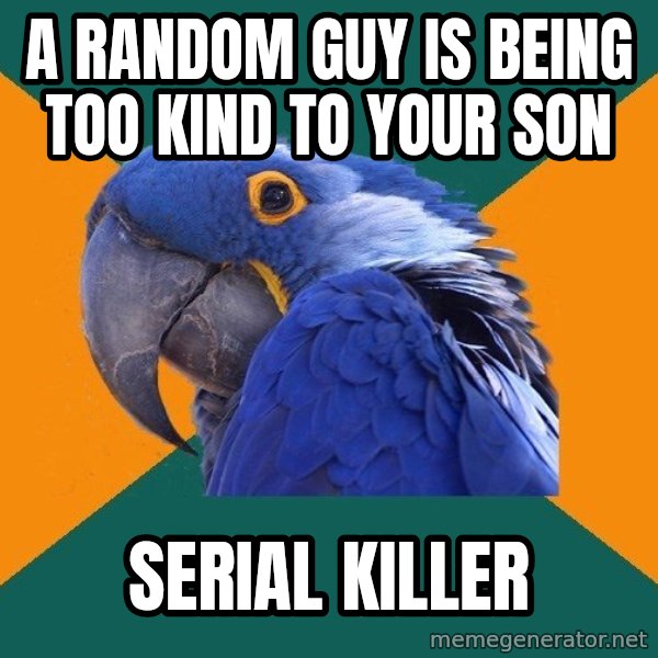 Paranoid Parrot meme: a random guy is being too kind to your son / serial killer
